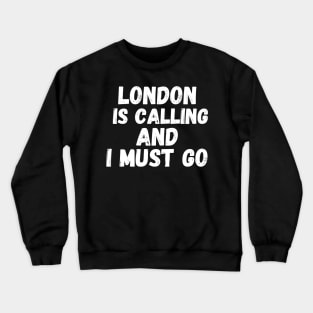 London is Calling and I Must Go Crewneck Sweatshirt